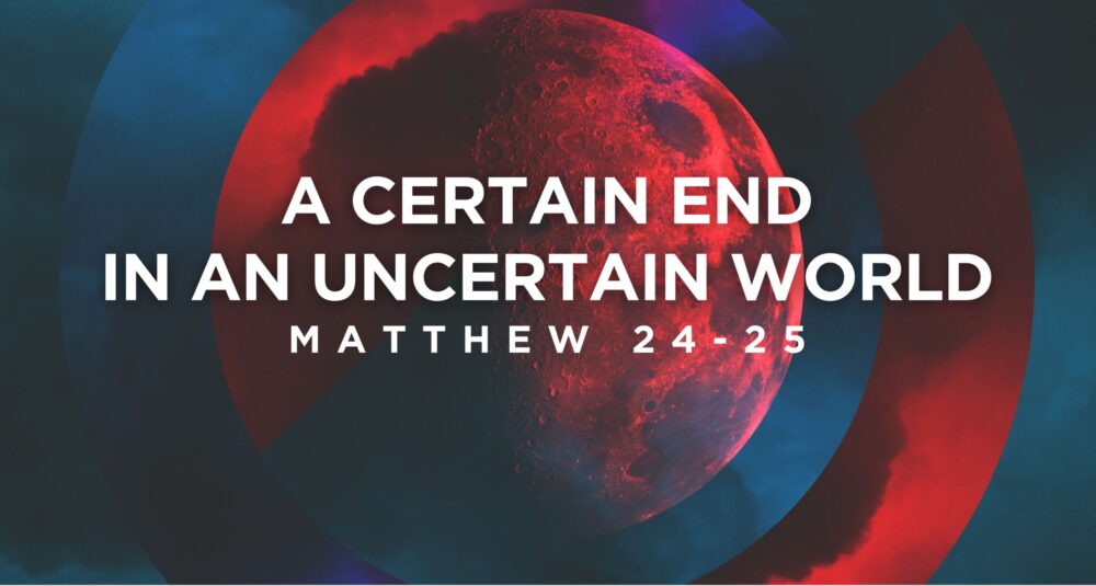 Certain End To An Uncertain World - Matthew 24 - Sunday Morning Worship Service Image
