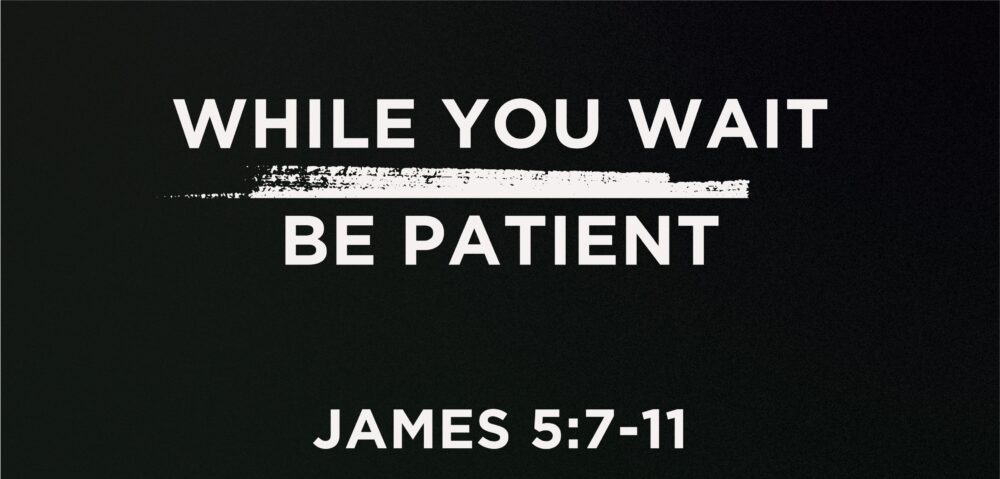 While We Wait, Be Patient - James 5 - Sunday Morning Worship Service Image